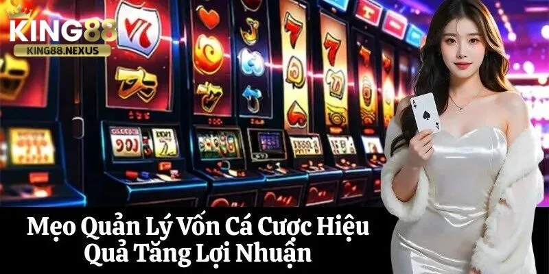 Mẹo hay trong kinh nghiệm quản lý cá cược tại king88 giúp tăng lợi nhuận