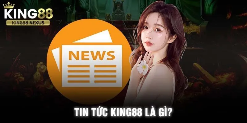 Tin tức king88 đem lại thông tin đáng tin cậy cho người chơi